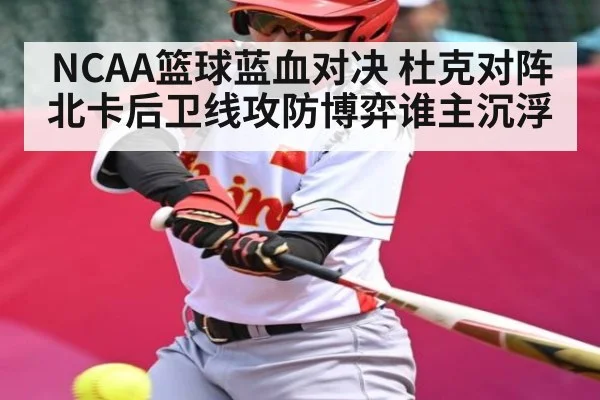 NCAA篮球蓝血对决 杜克对阵北卡后卫线攻防博弈谁主沉浮
