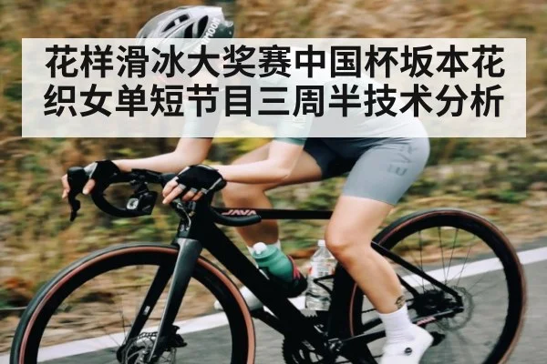 花样滑冰大奖赛中国杯坂本花织女单短节目三周半技术分析